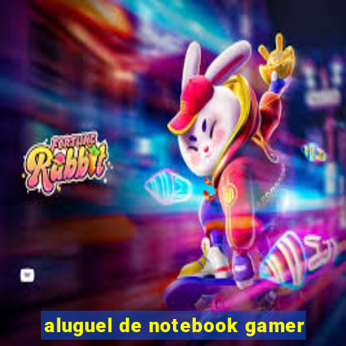 aluguel de notebook gamer